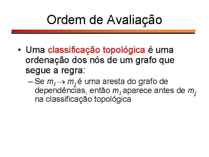 Ordem de Avaliação • Uma classificação topológica é uma ordenação dos nós de um