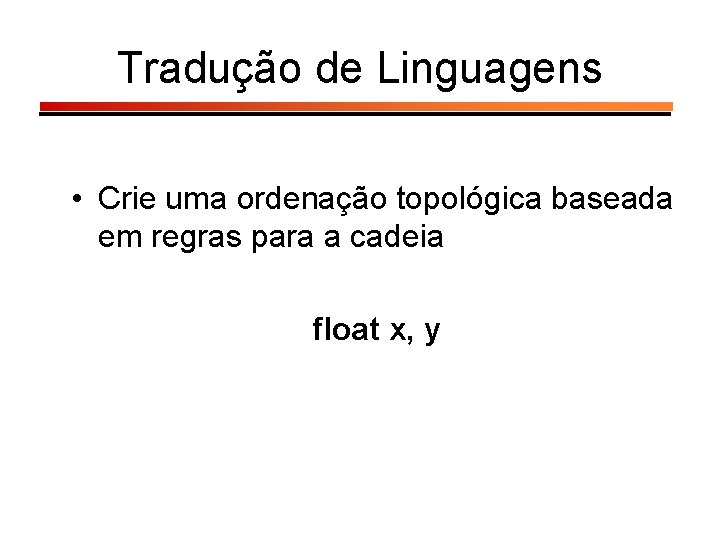 Tradução de Linguagens • Crie uma ordenação topológica baseada em regras para a cadeia