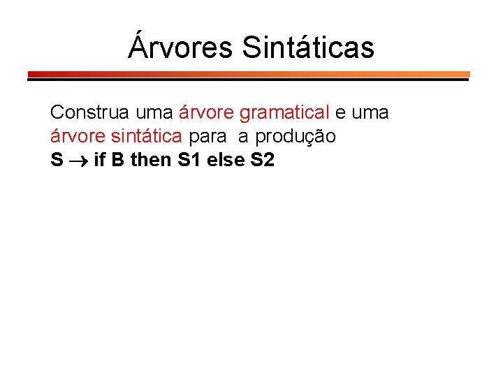 Árvores Sintáticas Construa uma árvore gramatical e uma árvore sintática para a produção S