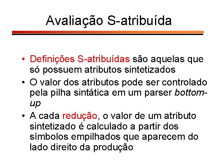 Avaliação S-atribuída • Definições S-atribuídas são aquelas que só possuem atributos sintetizados • O