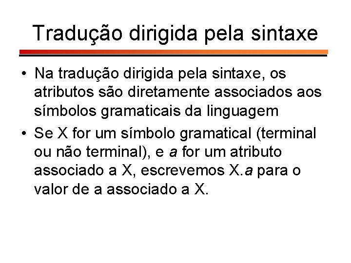 Tradução dirigida pela sintaxe • Na tradução dirigida pela sintaxe, os atributos são diretamente