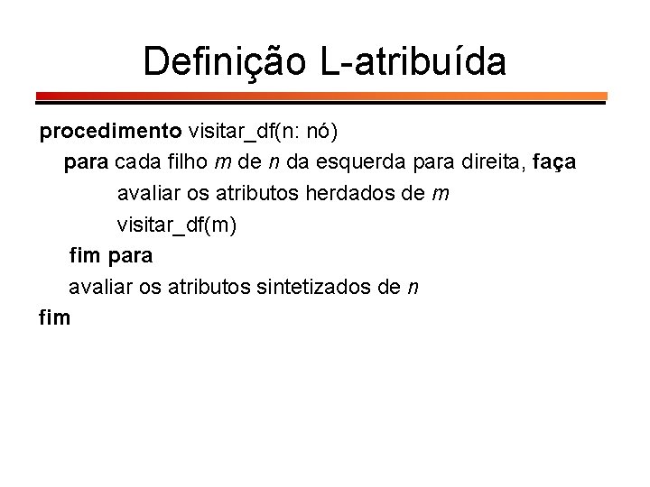 Definição L-atribuída procedimento visitar_df(n: nó) para cada filho m de n da esquerda para