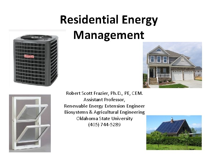 Residential Energy Management Robert Scott Frazier, Ph. D. , PE, CEM. Assistant Professor, Renewable