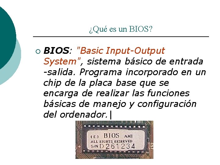 ¿Qué es un BIOS? ¡ BIOS: "Basic Input-Output System", sistema básico de entrada -salida.