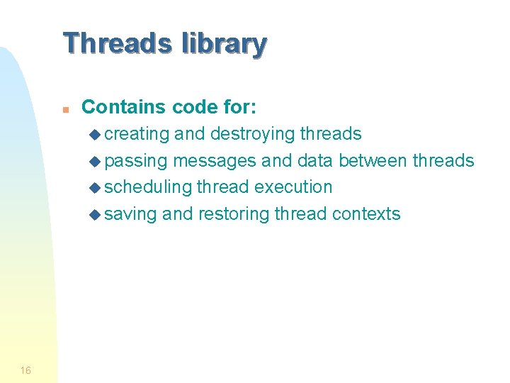 Threads library n Contains code for: u creating and destroying threads u passing messages Threads library n Contains code for: u creating and destroying threads u passing messages