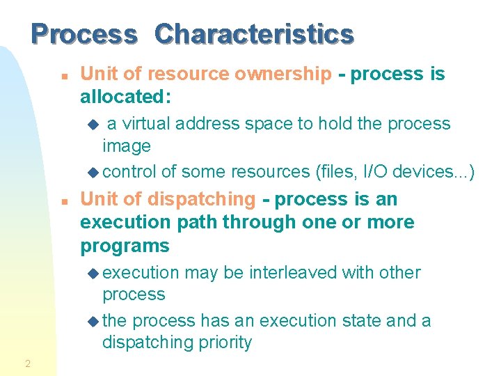 Process Characteristics n Unit of resource ownership - process is allocated: a virtual address Process Characteristics n Unit of resource ownership - process is allocated: a virtual address