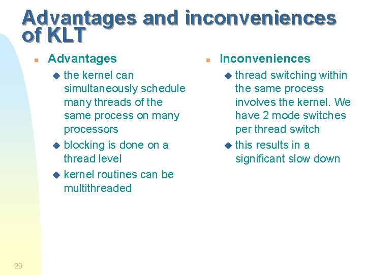 Advantages and inconveniences of KLT n Advantages the kernel can simultaneously schedule many threads Advantages and inconveniences of KLT n Advantages the kernel can simultaneously schedule many threads