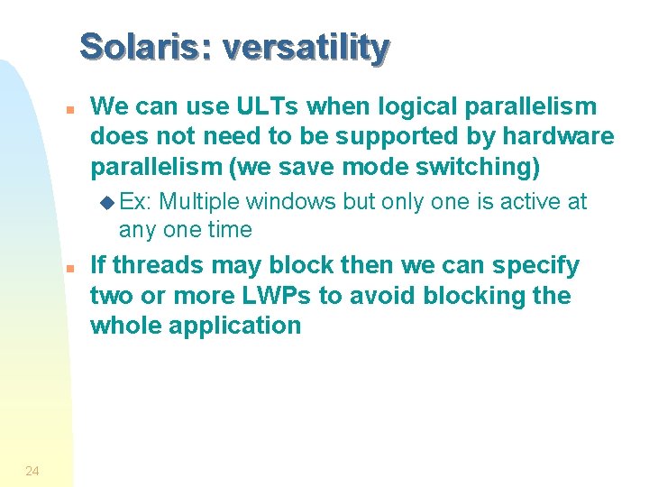 Solaris: versatility n We can use ULTs when logical parallelism does not need to Solaris: versatility n We can use ULTs when logical parallelism does not need to