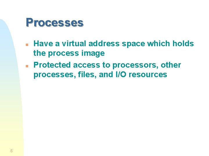 Processes n n 6 Have a virtual address space which holds the process image Processes n n 6 Have a virtual address space which holds the process image