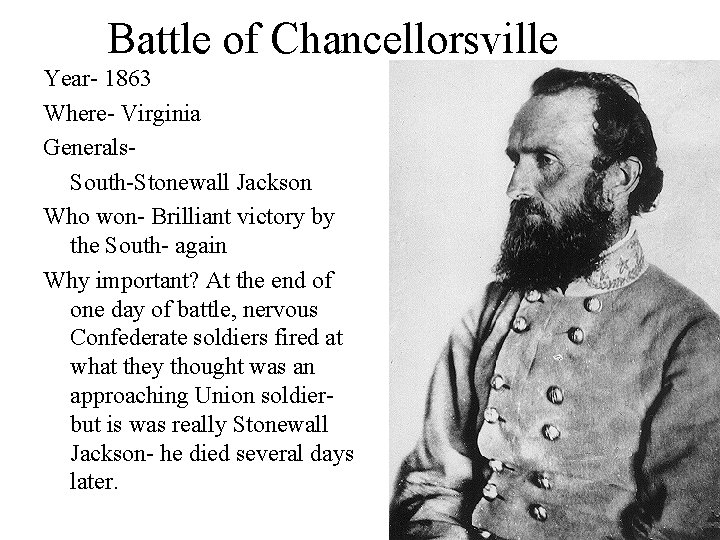 Battle of Chancellorsville Year- 1863 Where- Virginia Generals. South-Stonewall Jackson Who won- Brilliant victory