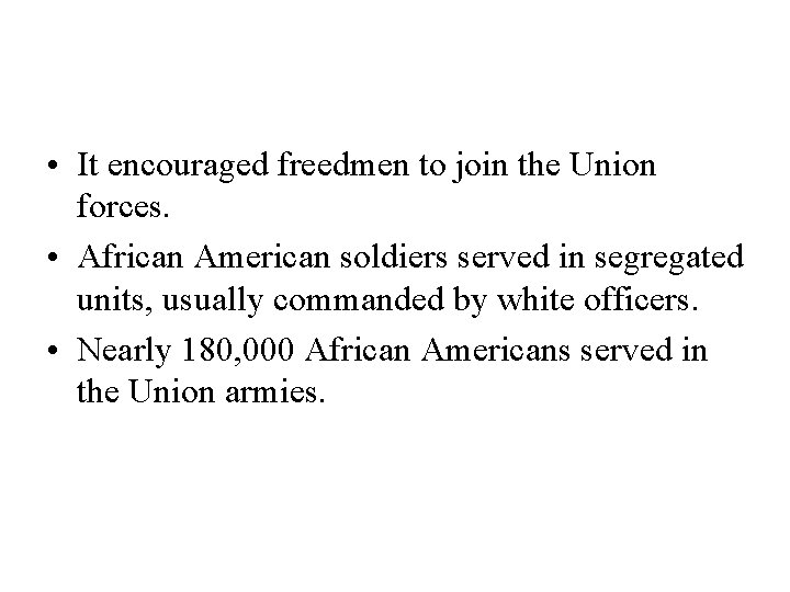  • It encouraged freedmen to join the Union forces. • African American soldiers