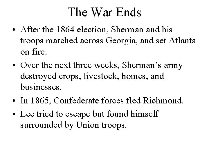 The War Ends • After the 1864 election, Sherman and his troops marched across
