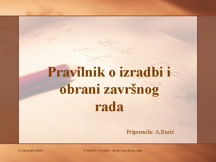Pravilnik o izradbi i obrani završnog rada Pripremila: A. Burić 5. listopada 2009. Pravilnik