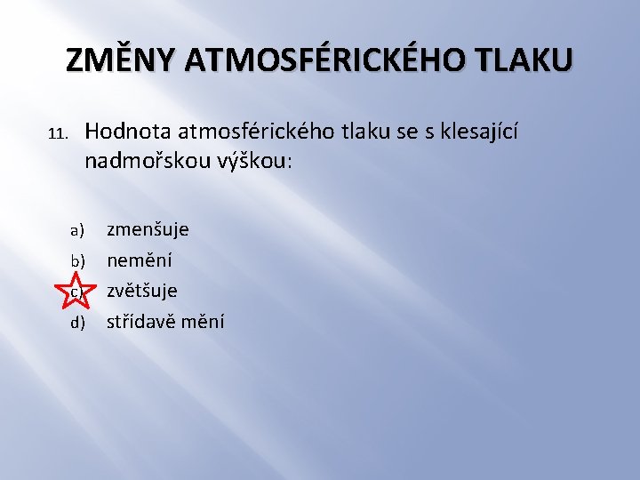 ZMĚNY ATMOSFÉRICKÉHO TLAKU Hodnota atmosférického tlaku se s klesající nadmořskou výškou: 11. a) b)