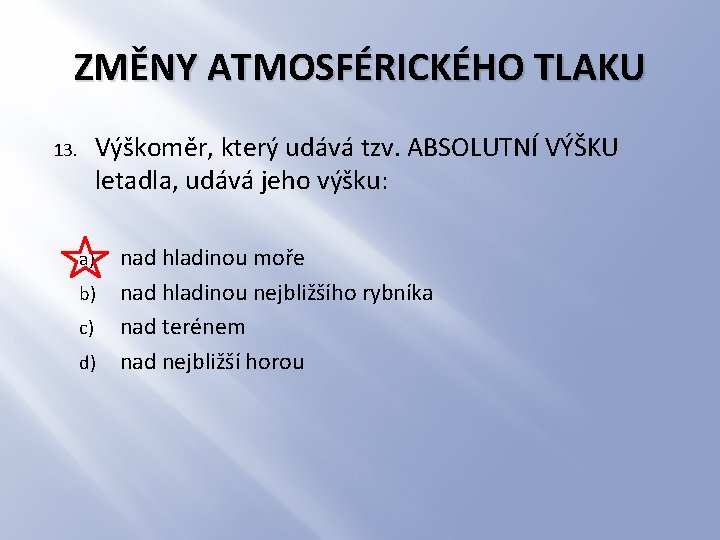 ZMĚNY ATMOSFÉRICKÉHO TLAKU Výškoměr, který udává tzv. ABSOLUTNÍ VÝŠKU letadla, udává jeho výšku: 13.