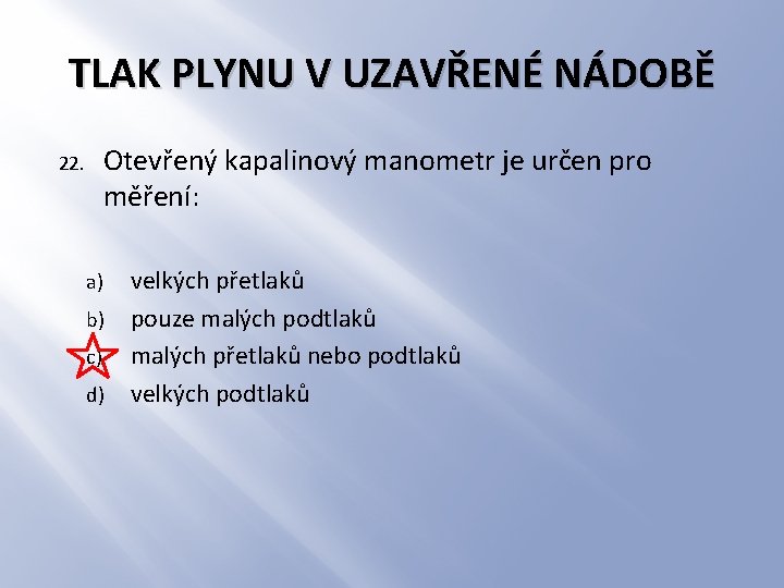 TLAK PLYNU V UZAVŘENÉ NÁDOBĚ Otevřený kapalinový manometr je určen pro měření: 22. a)