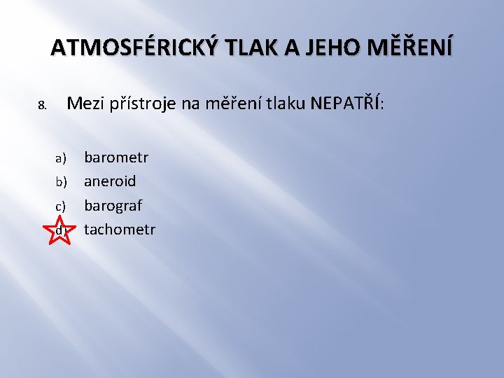 ATMOSFÉRICKÝ TLAK A JEHO MĚŘENÍ Mezi přístroje na měření tlaku NEPATŘÍ: 8. a) b)