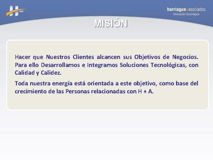 MISIÓN Hacer que Nuestros Clientes alcancen sus Objetivos de Negocios. Para ello Desarrollamos e