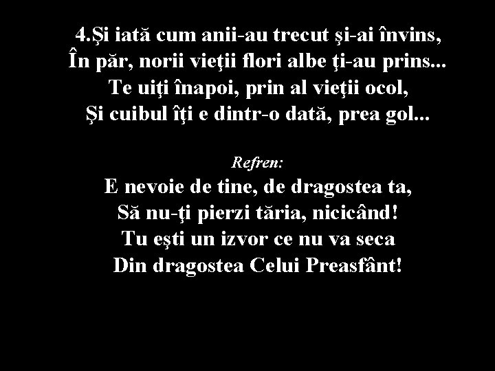 4. Şi iată cum anii-au trecut şi-ai învins, În păr, norii vieţii flori albe