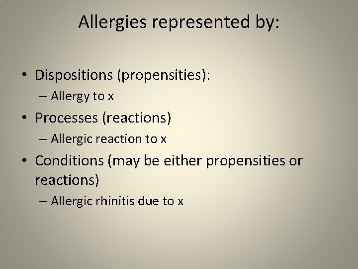 Allergies represented by: • Dispositions (propensities): – Allergy to x • Processes (reactions) –