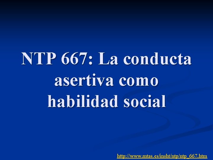 NTP 667: La conducta asertiva como habilidad social http: //www. mtas. es/insht/ntp_667. htm 