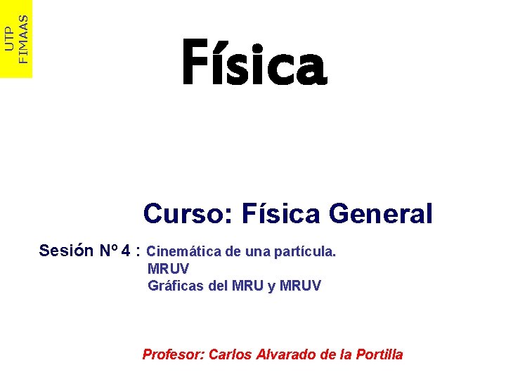 UTP FIMAAS Física Curso: Física General Sesión Nº 4 : Cinemática de una partícula.