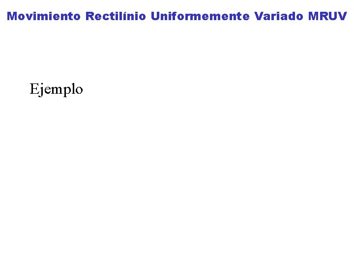 Movimiento Rectilínio Uniformemente Variado MRUV Ejemplo 