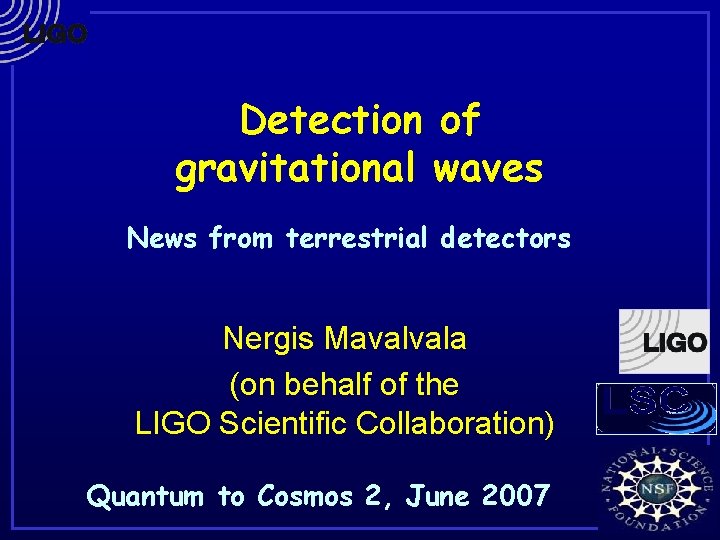 Detection of gravitational waves News from terrestrial detectors Nergis Mavalvala (on behalf of the