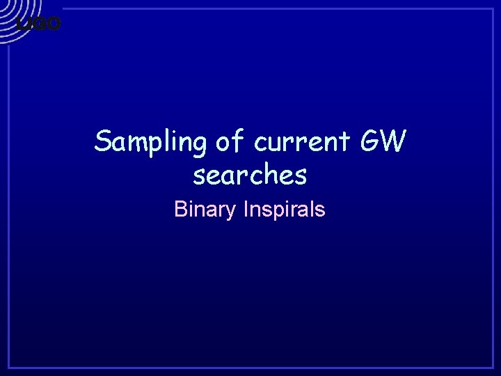 Sampling of current GW searches Binary Inspirals 