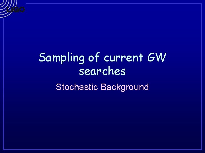 Sampling of current GW searches Stochastic Background 