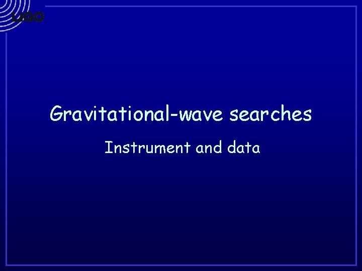 Gravitational-wave searches Instrument and data 