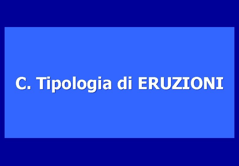 C. Tipologia di ERUZIONI 