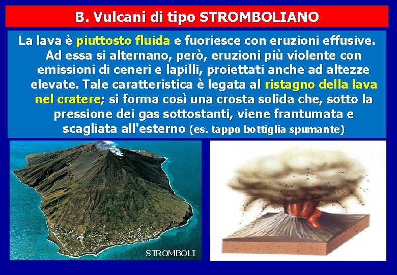 B. Vulcani di tipo STROMBOLIANO La lava è piuttosto fluida e fuoriesce con eruzioni