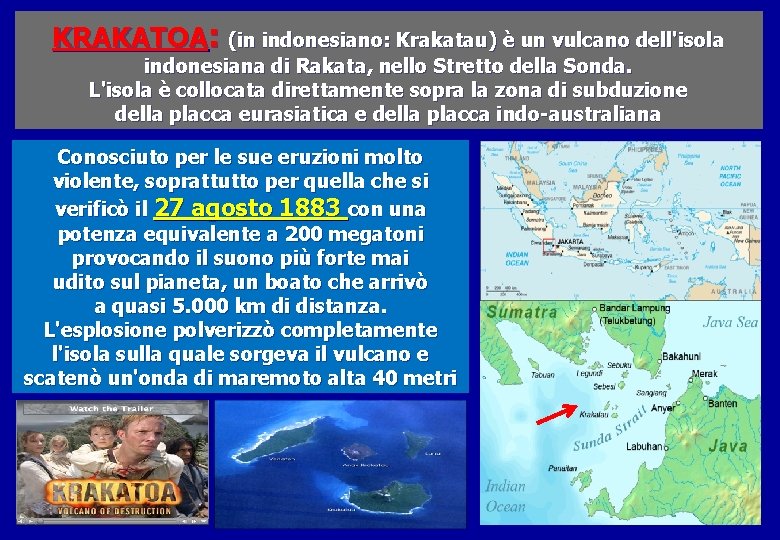 KRAKATOA: (in indonesiano: Krakatau) è un vulcano dell'isola indonesiana di Rakata, nello Stretto della