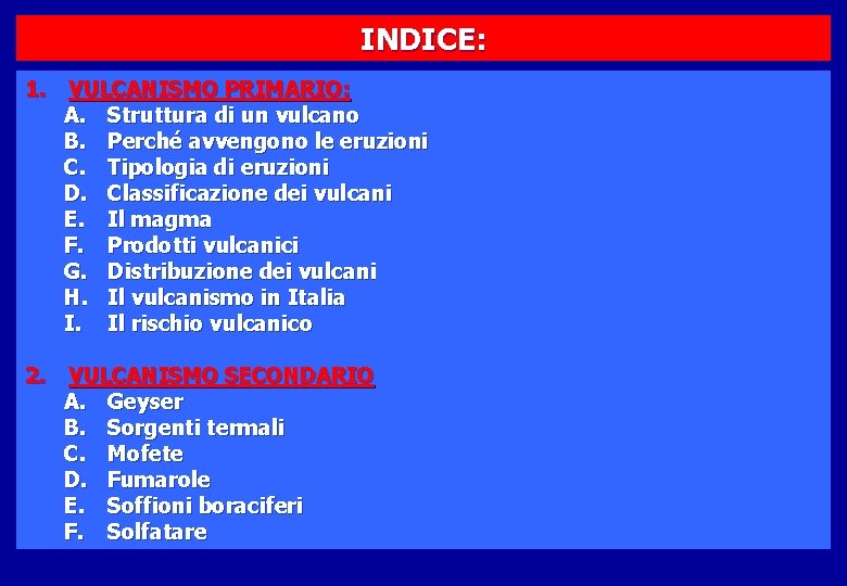 INDICE: 1. VULCANISMO PRIMARIO: A. Struttura di un vulcano B. Perché avvengono le eruzioni