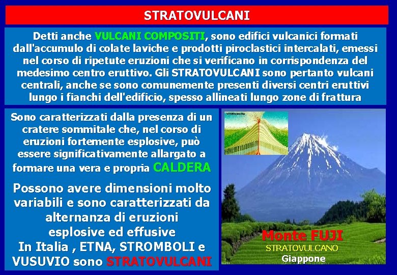 STRATOVULCANI Detti anche VULCANI COMPOSITI, sono edifici vulcanici formati dall'accumulo di colate laviche e