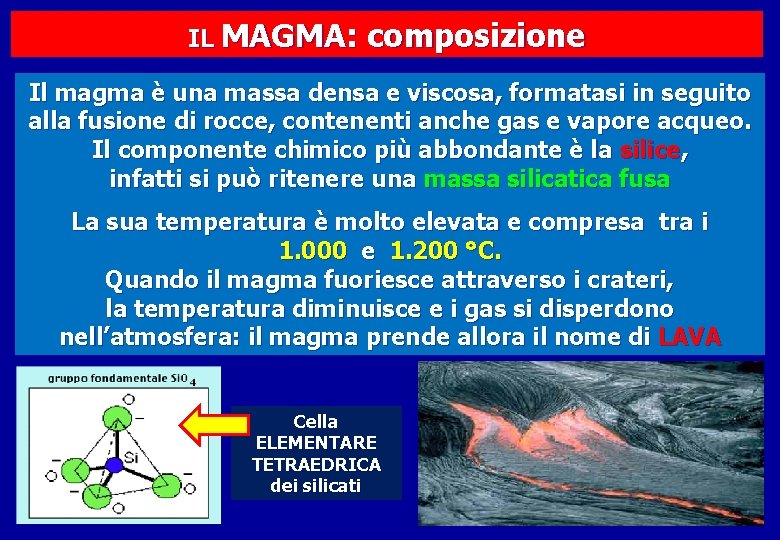 IL MAGMA: composizione Il magma è una massa densa e viscosa, formatasi in seguito