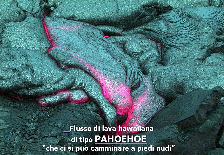  Flusso di lava hawaiiana di tipo PAHOEHOE “che ci si può camminare a