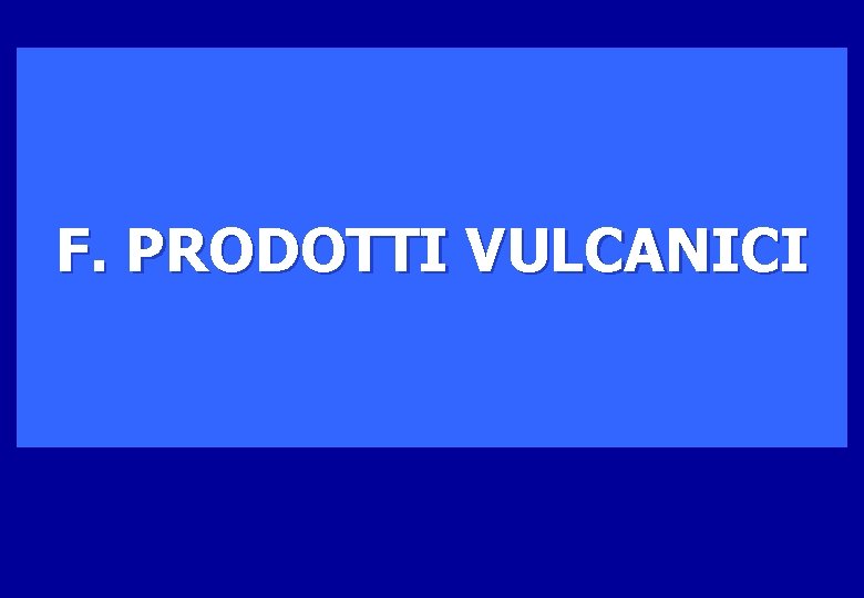 F. PRODOTTI VULCANICI 