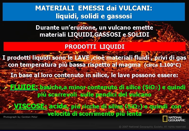MATERIALI EMESSI dai VULCANI: liquidi, solidi e gassosi Durante un’eruzione, un vulcano emette materiali