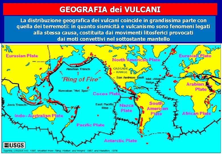 GEOGRAFIA dei VULCANI La distribuzione geografica dei vulcani coincide in grandissima parte con quella