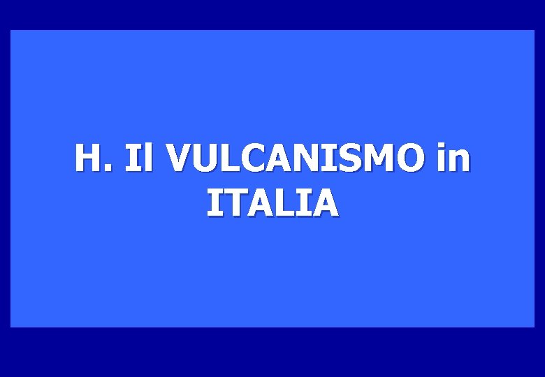 H. Il VULCANISMO in ITALIA 