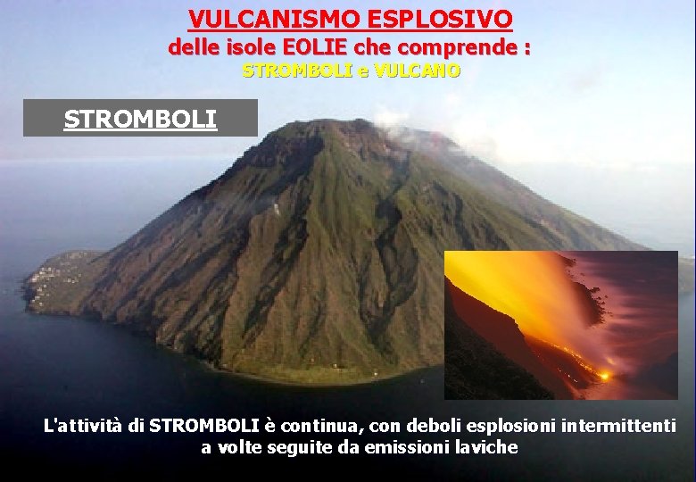 VULCANISMO ESPLOSIVO delle isole EOLIE che comprende : STROMBOLI e VULCANO STROMBOLI L'attività di