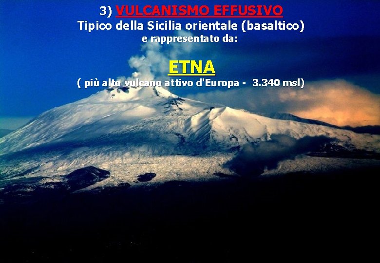 3) VULCANISMO EFFUSIVO Tipico della Sicilia orientale (basaltico) e rappresentato da: ETNA ( più