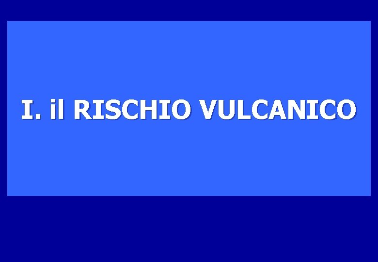 I. il RISCHIO VULCANICO 