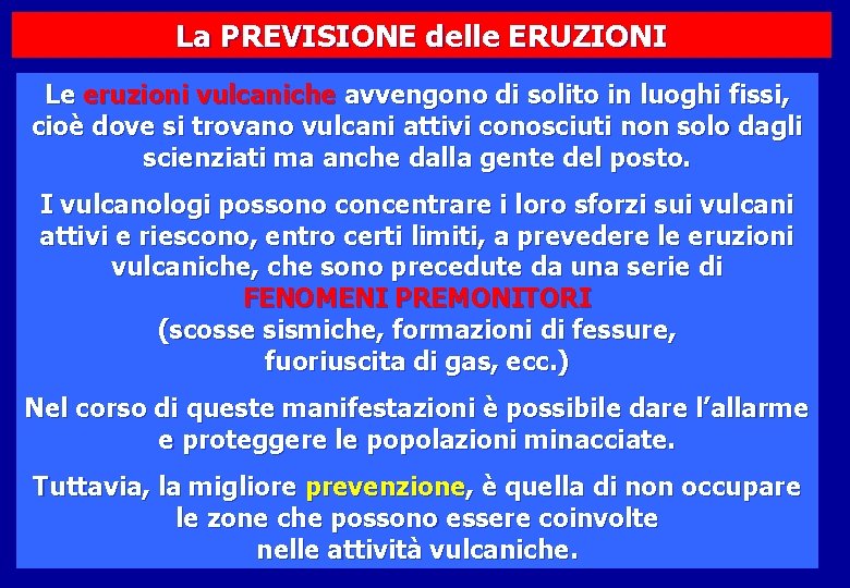 La PREVISIONE delle ERUZIONI Le eruzioni vulcaniche avvengono di solito in luoghi fissi, cioè