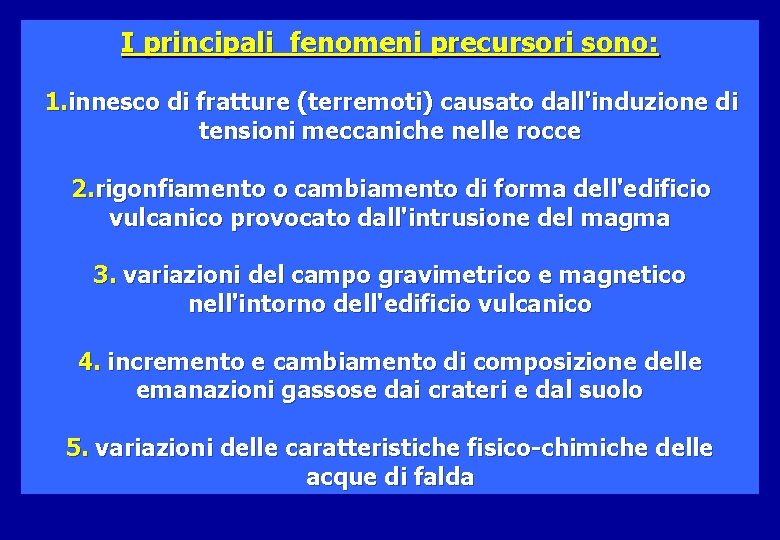 I principali fenomeni precursori sono: 1. innesco di fratture (terremoti) causato dall'induzione di tensioni