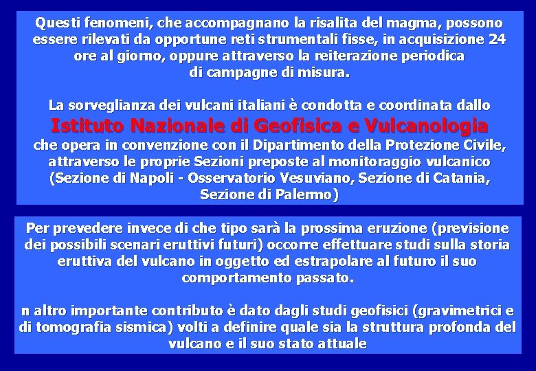 Questi fenomeni, che accompagnano la risalita del magma, possono essere rilevati da opportune reti