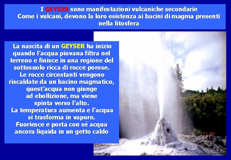 I GEYSER sono manifestazioni vulcaniche secondarie Come i vulcani, devono la loro esistenza ai