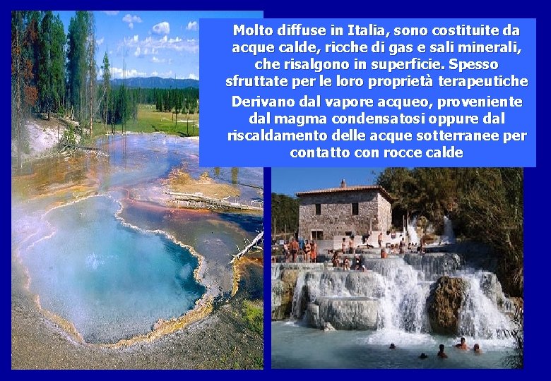Molto diffuse in Italia, sono costituite da acque calde, ricche di gas e sali